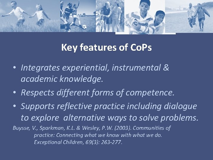 Key features of Co. Ps • Integrates experiential, instrumental & academic knowledge. • Respects