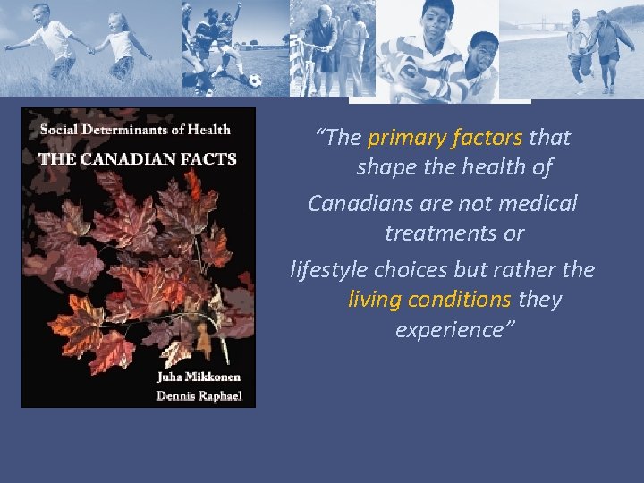 “The primary factors that shape the health of Canadians are not medical treatments or