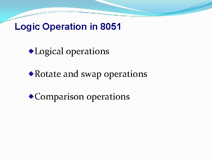 Logic Operation in 8051 Logical operations Rotate and swap operations Comparison operations 