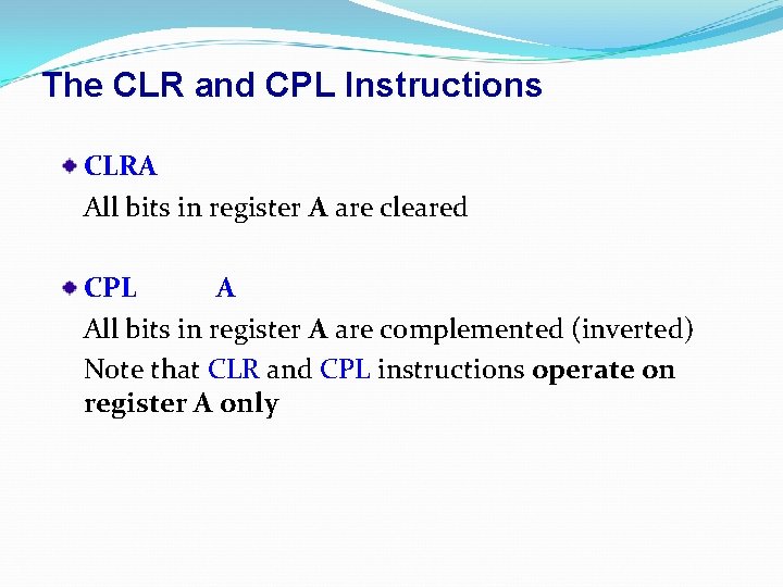 The CLR and CPL Instructions CLRA All bits in register A are cleared CPL