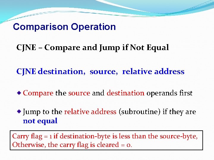 Comparison Operation CJNE – Compare and Jump if Not Equal CJNE destination, source, relative