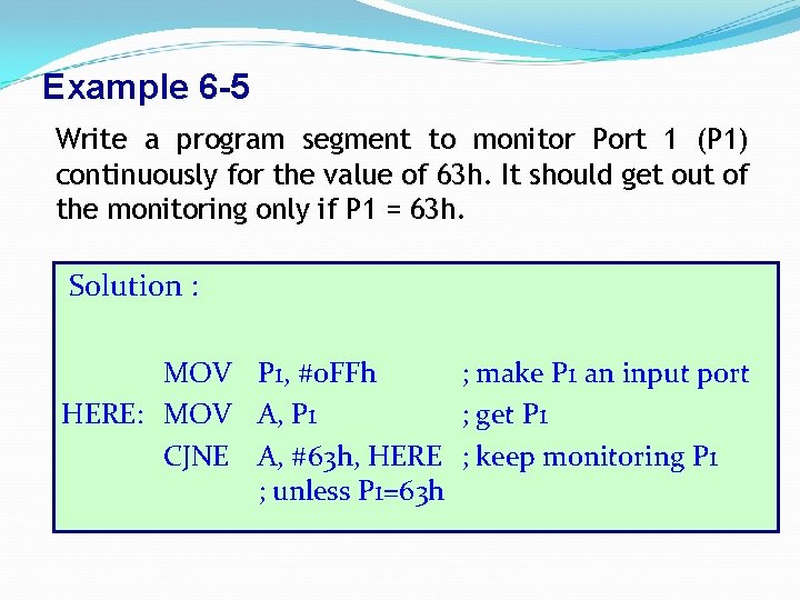 Example 6 -5 Write a program segment to monitor Port 1 (P 1) continuously