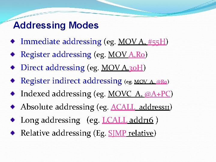 Addressing Modes Immediate addressing (eg. MOV A, #55 H) Register addressing (eg. MOV A,