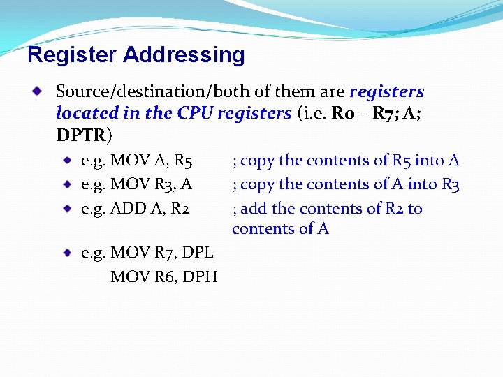 Register Addressing Source/destination/both of them are registers located in the CPU registers (i. e.