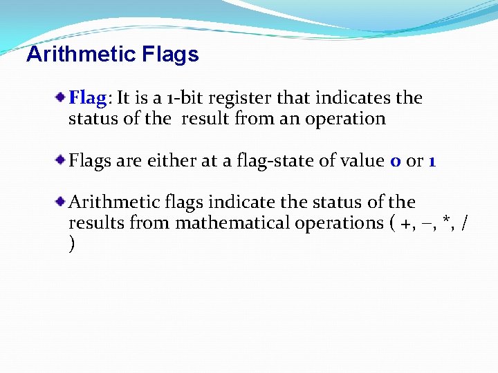 Arithmetic Flags Flag: It is a 1 -bit register that indicates the status of
