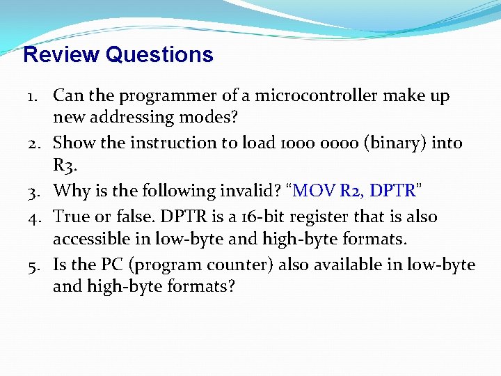 Review Questions 1. Can the programmer of a microcontroller make up new addressing modes?