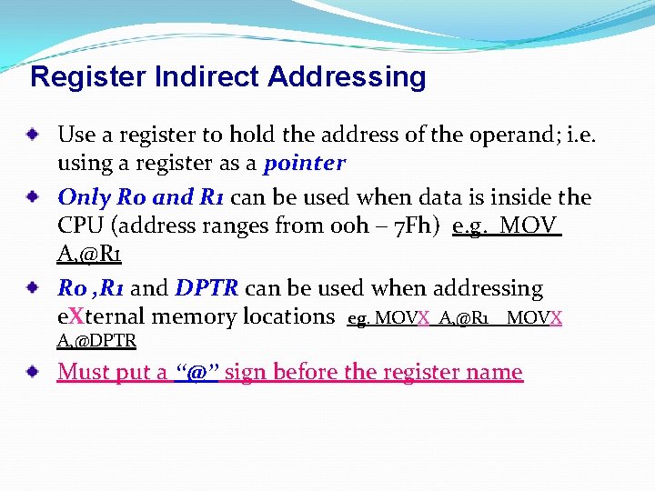 Register Indirect Addressing Use a register to hold the address of the operand; i.