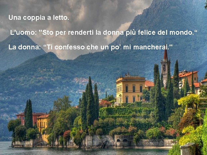 Una coppia a letto. L'uomo: "Sto per renderti la donna più felice del mondo.