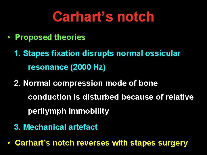 Carhart’s notch • Proposed theories 1. Stapes fixation disrupts normal ossicular resonance (2000 Hz) Carhart’s notch • Proposed theories 1. Stapes fixation disrupts normal ossicular resonance (2000 Hz)