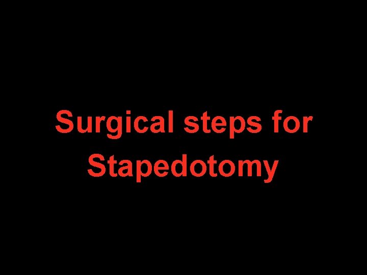 Surgical steps for Stapedotomy Surgical steps for Stapedotomy