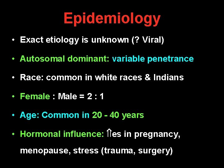 Epidemiology • Exact etiology is unknown (? Viral) • Autosomal dominant: variable penetrance • Epidemiology • Exact etiology is unknown (? Viral) • Autosomal dominant: variable penetrance •