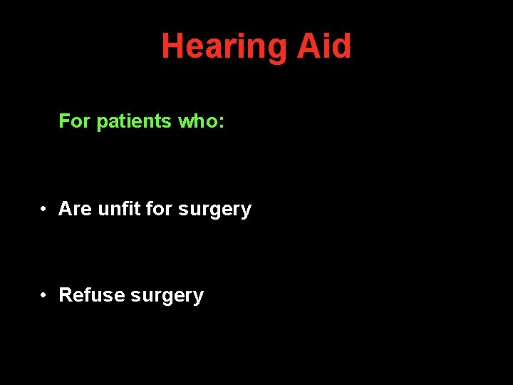 Hearing Aid For patients who: • Are unfit for surgery • Refuse surgery Hearing Aid For patients who: • Are unfit for surgery • Refuse surgery