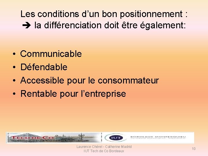 Les conditions d’un bon positionnement : la différenciation doit être également: • • Communicable Les conditions d’un bon positionnement : la différenciation doit être également: • • Communicable