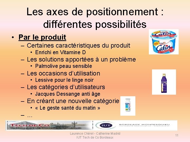 Les axes de positionnement : différentes possibilités • Par le produit – Certaines caractéristiques Les axes de positionnement : différentes possibilités • Par le produit – Certaines caractéristiques