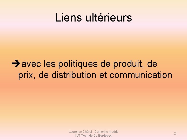 Liens ultérieurs avec les politiques de produit, de prix, de distribution et communication Laurence Liens ultérieurs avec les politiques de produit, de prix, de distribution et communication Laurence