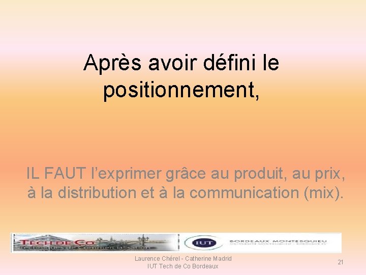 Après avoir défini le positionnement, IL FAUT l’exprimer grâce au produit, au prix, à Après avoir défini le positionnement, IL FAUT l’exprimer grâce au produit, au prix, à