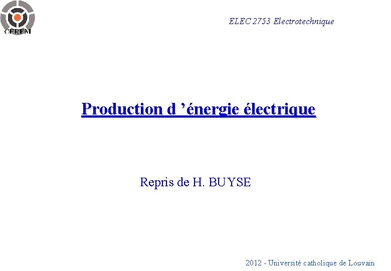 ELEC 2753 Electrotechnique Production d ’énergie électrique Repris de H. BUYSE 2012 - Université