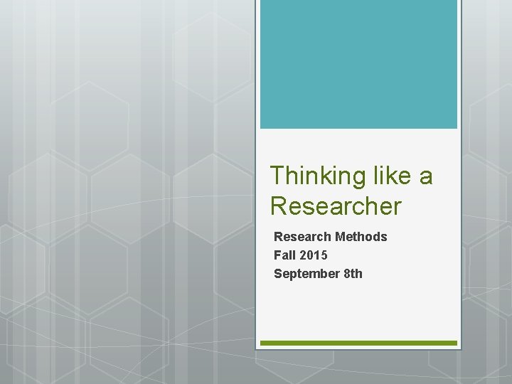 Thinking like a Researcher Research Methods Fall 2015 September 8 th 