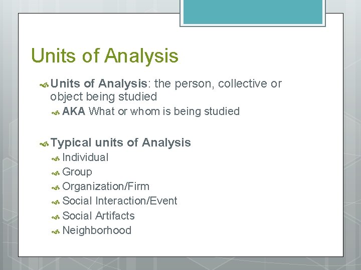 Units of Analysis Units of Analysis: the person, collective or object being studied AKA