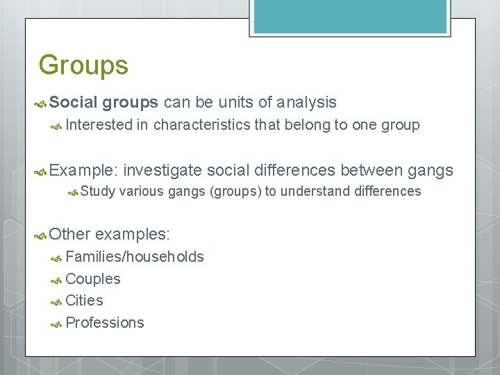 Groups Social groups can be units of analysis Interested Example: Study Other in characteristics