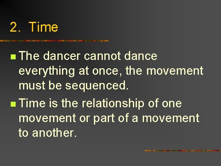 2. Time n The dancer cannot dance everything at once, the movement must be
