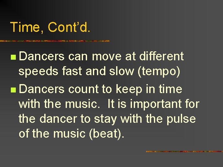 Time, Cont’d. n Dancers can move at different speeds fast and slow (tempo) n