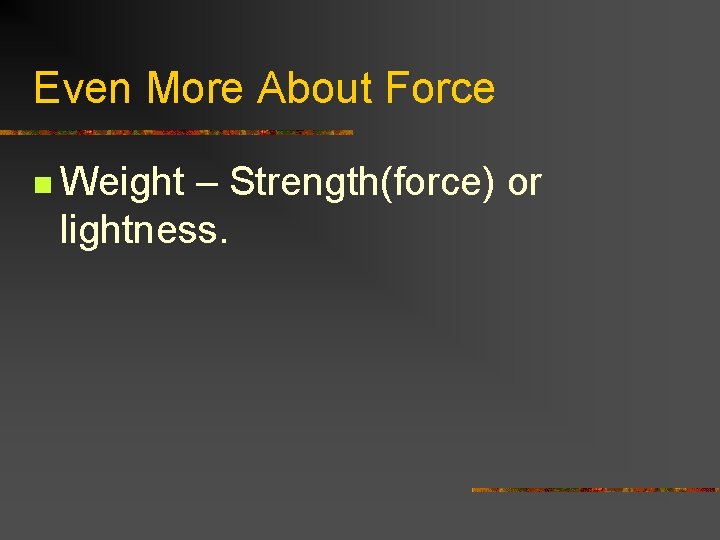 Even More About Force n Weight – Strength(force) or lightness. 