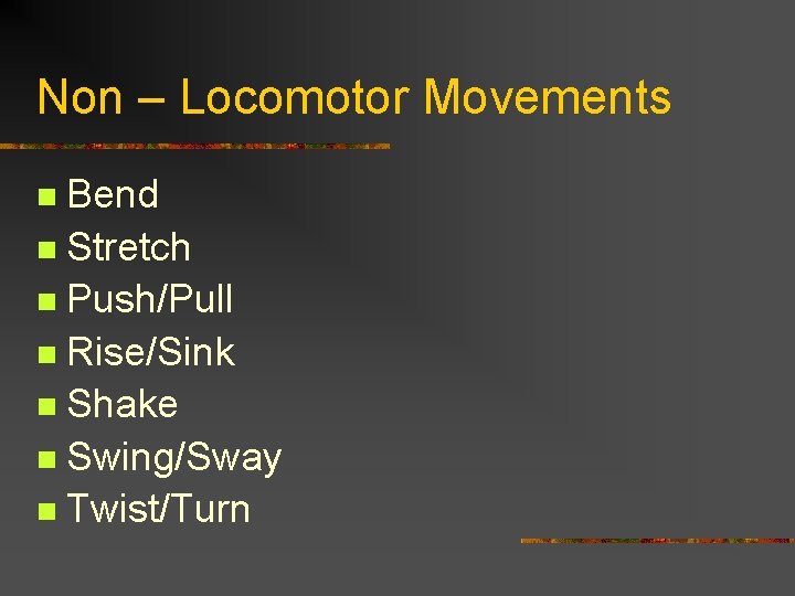 Non – Locomotor Movements Bend n Stretch n Push/Pull n Rise/Sink n Shake n