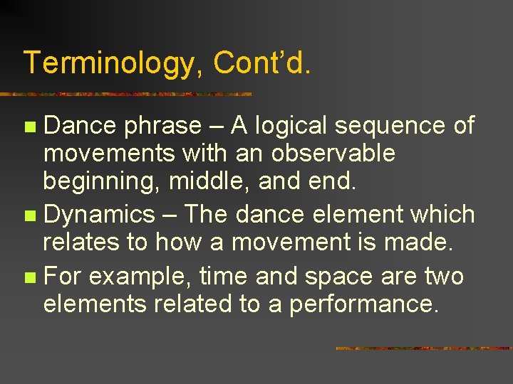 Terminology, Cont’d. Dance phrase – A logical sequence of movements with an observable beginning,