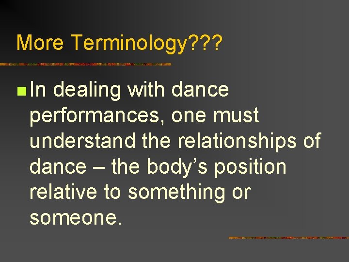 More Terminology? ? ? n In dealing with dance performances, one must understand the