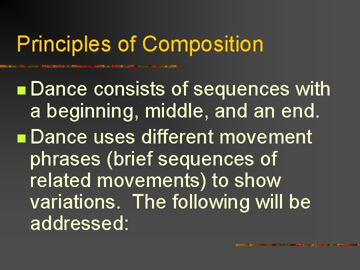 Principles of Composition n Dance consists of sequences with a beginning, middle, and an
