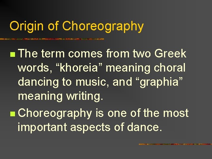 Origin of Choreography n The term comes from two Greek words, “khoreia” meaning choral