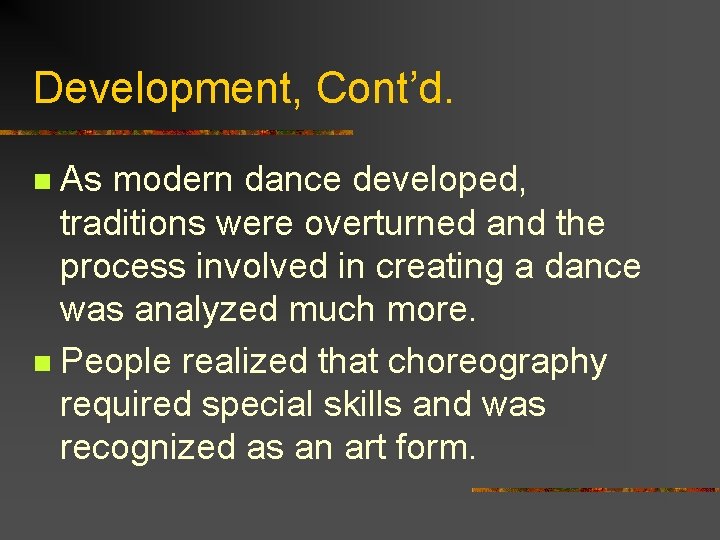 Development, Cont’d. As modern dance developed, traditions were overturned and the process involved in