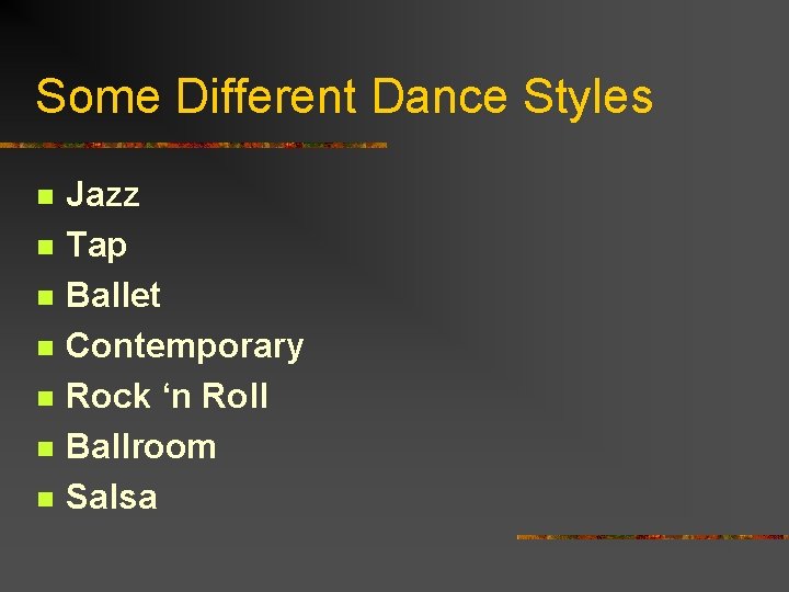Some Different Dance Styles n n n n Jazz Tap Ballet Contemporary Rock ‘n