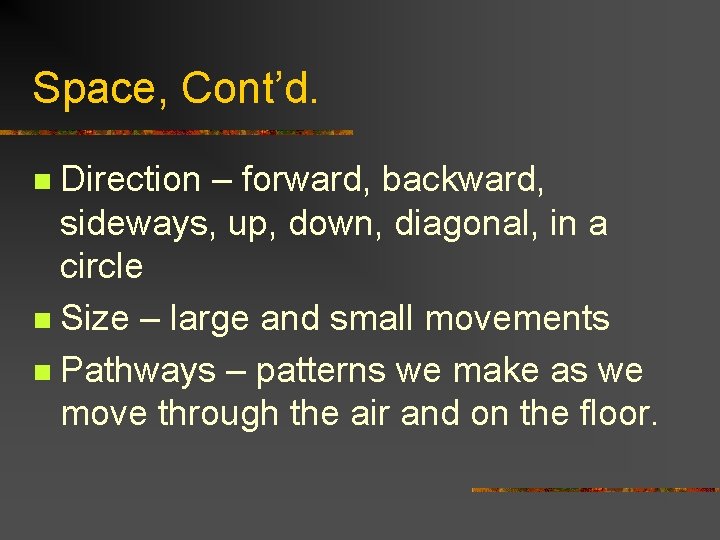 Space, Cont’d. Direction – forward, backward, sideways, up, down, diagonal, in a circle n