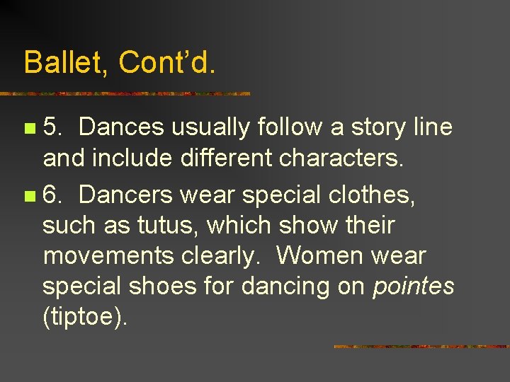 Ballet, Cont’d. 5. Dances usually follow a story line and include different characters. n