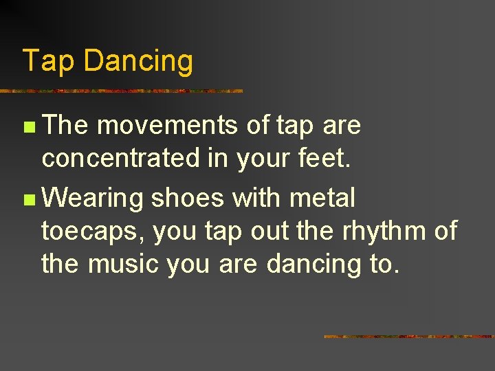 Tap Dancing n The movements of tap are concentrated in your feet. n Wearing