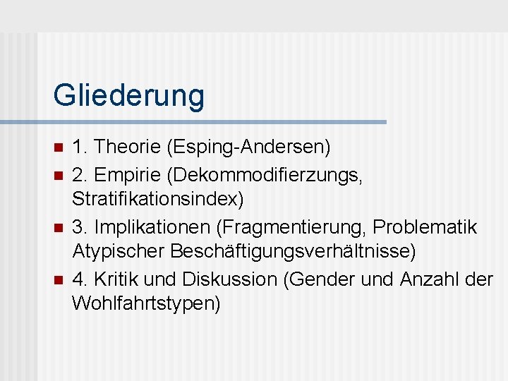 Gliederung n n 1. Theorie (Esping-Andersen) 2. Empirie (Dekommodifierzungs, Stratifikationsindex) 3. Implikationen (Fragmentierung, Problematik