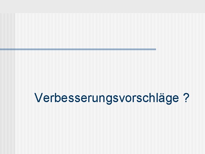 Verbesserungsvorschläge ? 