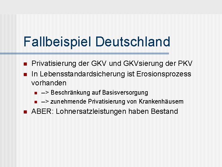 Fallbeispiel Deutschland n n Privatisierung der GKV und GKVsierung der PKV In Lebensstandardsicherung ist