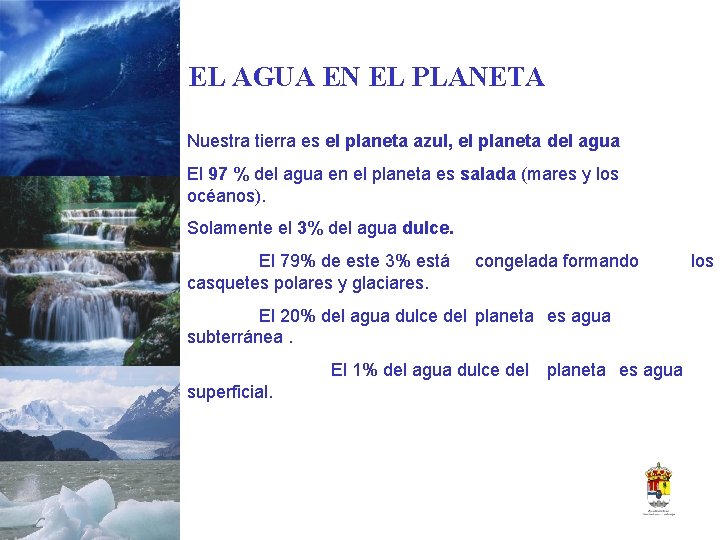 EL AGUA EN EL PLANETA Nuestra tierra es el planeta azul, el planeta del