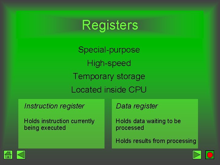 Registers Special-purpose High-speed Temporary storage Located inside CPU Instruction register Data register Holds instruction