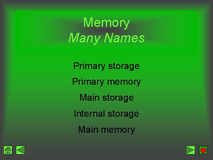 Memory Many Names Primary storage Primary memory Main storage Internal storage Main memory 