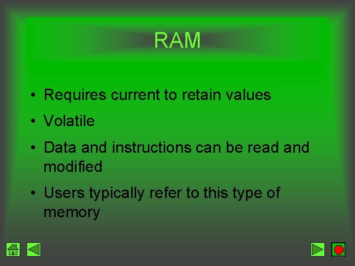 RAM • Requires current to retain values • Volatile • Data and instructions can