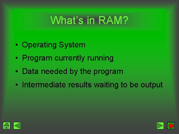 What’s in RAM? • Operating System • Program currently running • Data needed by