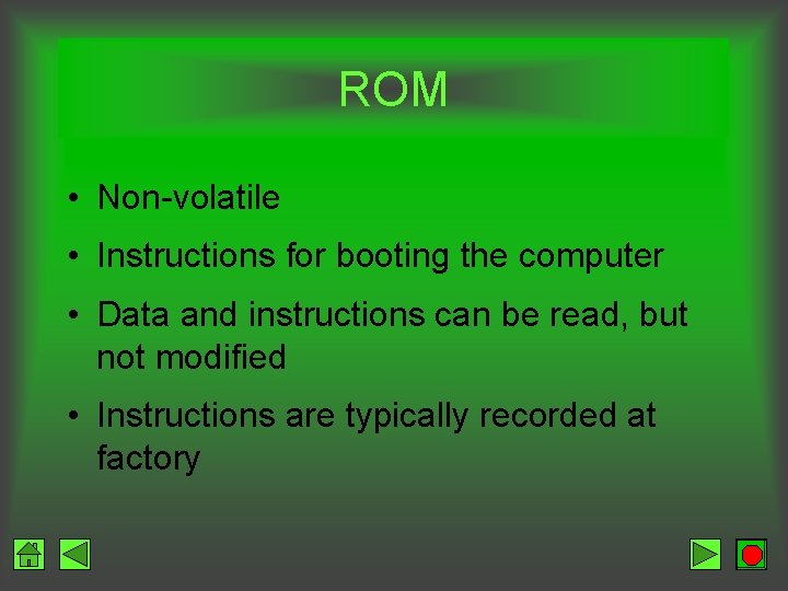 ROM • Non-volatile • Instructions for booting the computer • Data and instructions can