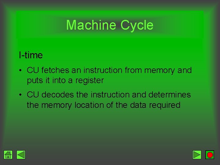 Machine Cycle I-time • CU fetches an instruction from memory and puts it into