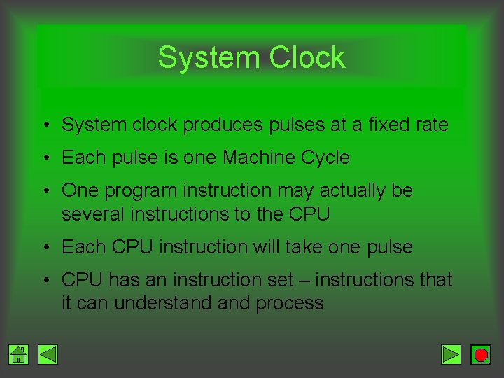 System Clock • System clock produces pulses at a fixed rate • Each pulse