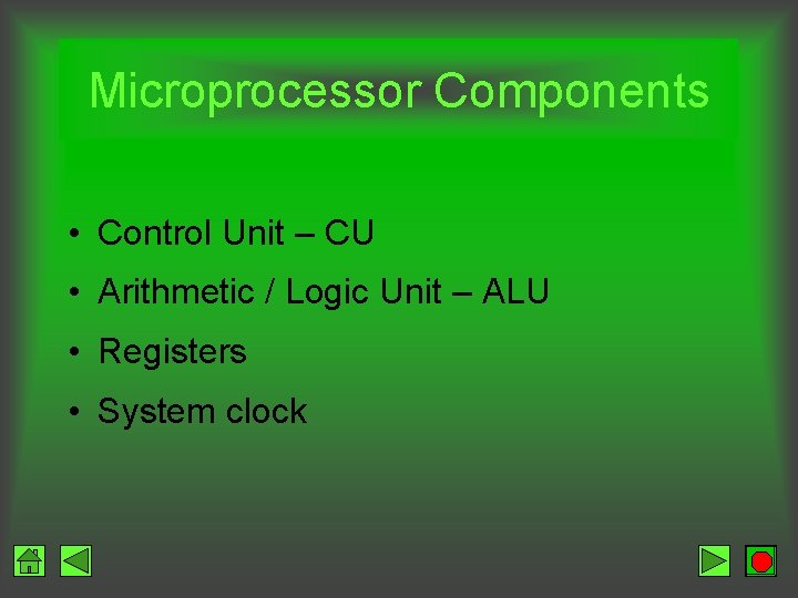 Microprocessor Components • Control Unit – CU • Arithmetic / Logic Unit – ALU