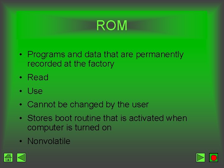 ROM • Programs and data that are permanently recorded at the factory • Read